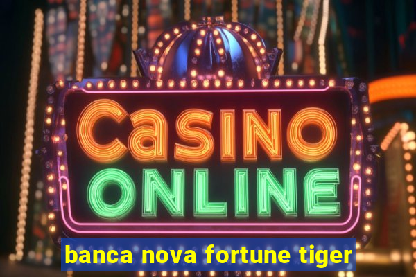 banca nova fortune tiger